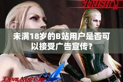 未满18岁的B站用户是否可以接受广告宣传？