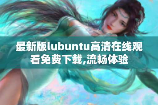 最新版lubuntu高清在线观看免费下载,流畅体验