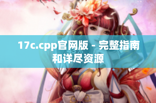 17c.cpp官网版 - 完整指南和详尽资源