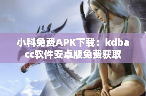 小科免费APK下载：kdbacc软件安卓版免费获取