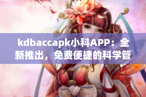 kdbaccapk小科APP：全新推出，免费便捷的科学管理工具