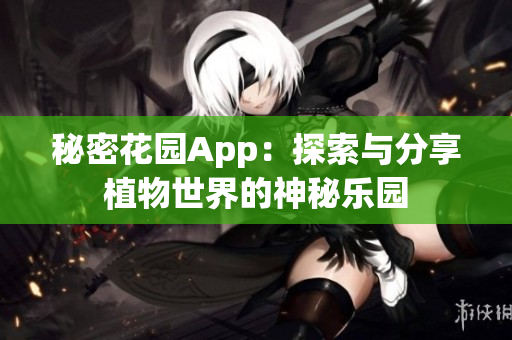 秘密花园App：探索与分享植物世界的神秘乐园