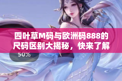 四叶草M码与欧洲码888的尺码区别大揭秘，快来了解下！