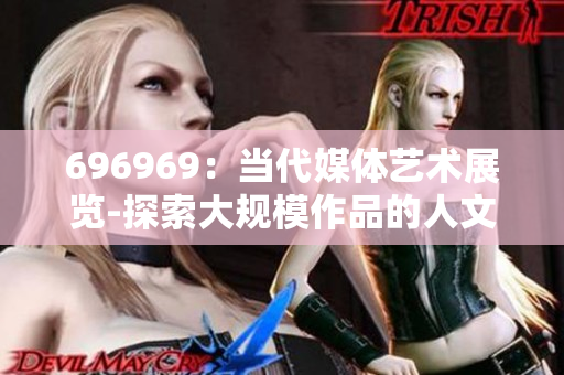 696969：当代媒体艺术展览-探索大规模作品的人文意义