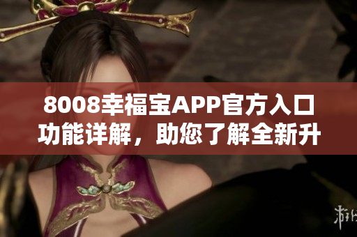 8008幸福宝APP官方入口功能详解，助您了解全新升级软件