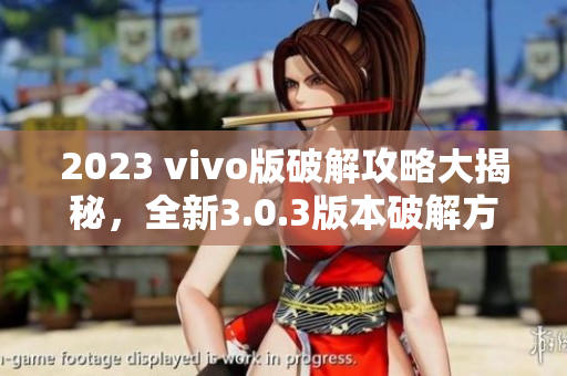 2023 vivo版破解攻略大揭秘，全新3.0.3版本破解方法详解