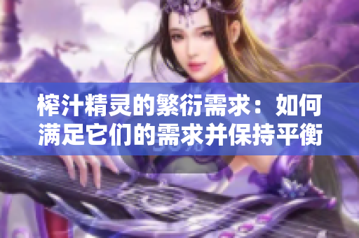 榨汁精灵的繁衍需求：如何满足它们的需求并保持平衡