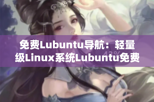 免费Lubuntu导航：轻量级Linux系统Lubuntu免费指南及实用技巧