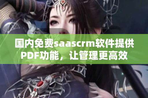 国内免费saascrm软件提供PDF功能，让管理更高效