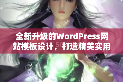 全新升级的WordPress网站模板设计，打造精美实用的网站展示