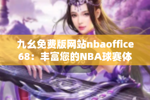 九幺免费版网站nbaoffice68：丰富您的NBA球赛体验