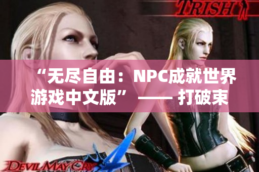 “无尽自由：NPC成就世界游戏中文版” —— 打破束缚，体验无限可能。