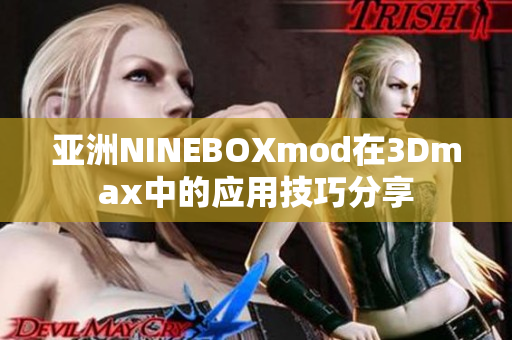 亚洲NINEBOXmod在3Dmax中的应用技巧分享