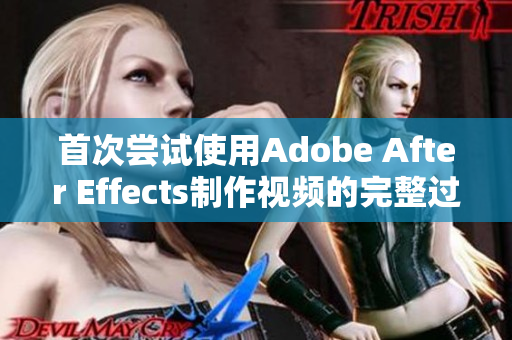 首次尝试使用Adobe After Effects制作视频的完整过程分享