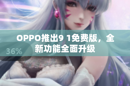 OPPO推出9 1免费版，全新功能全面升级