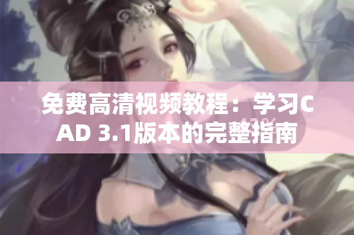 免费高清视频教程：学习CAD 3.1版本的完整指南