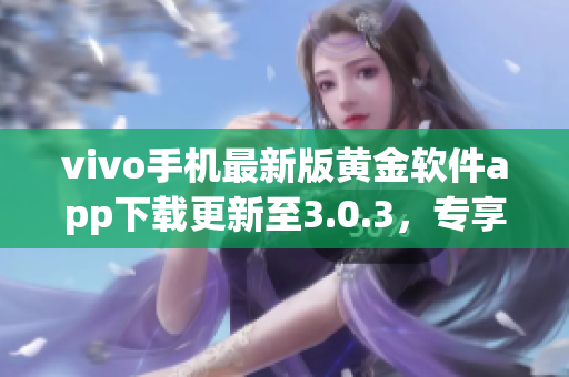 vivo手机最新版黄金软件app下载更新至3.0.3，专享稳定加速体验