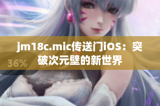 jm18c.mic传送门iOS：突破次元壁的新世界