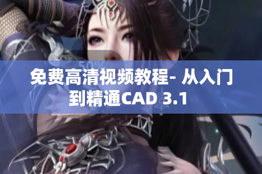 免费高清视频教程- 从入门到精通CAD 3.1 