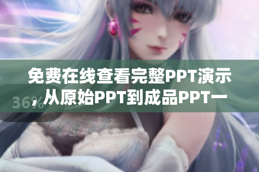 免费在线查看完整PPT演示, 从原始PPT到成品PPT一网打尽