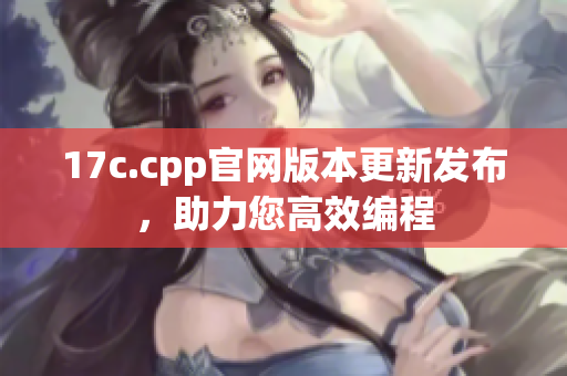 17c.cpp官网版本更新发布，助力您高效编程