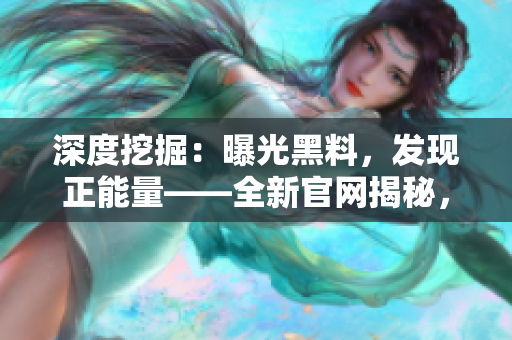 深度挖掘：曝光黑料，发现正能量——全新官网揭秘，引领吃瓜族的新风潮