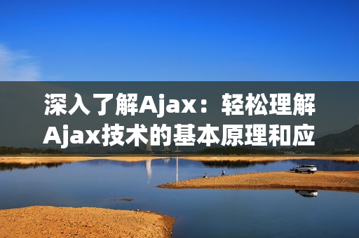 深入了解Ajax：轻松理解Ajax技术的基本原理和应用