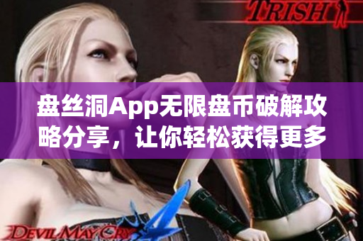 盘丝洞App无限盘币破解攻略分享，让你轻松获得更多盘币