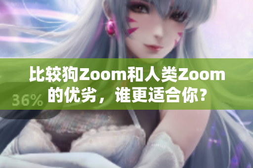 比较狗Zoom和人类Zoom的优劣，谁更适合你？