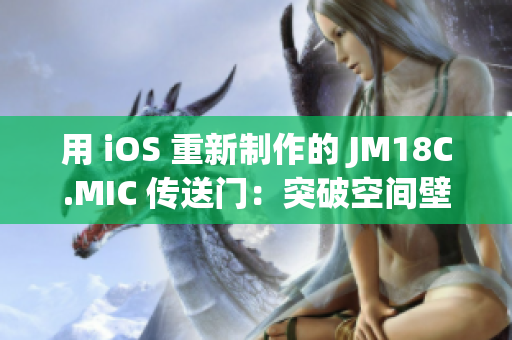 用 iOS 重新制作的 JM18C.MIC 传送门：突破空间壁垒的手机应用