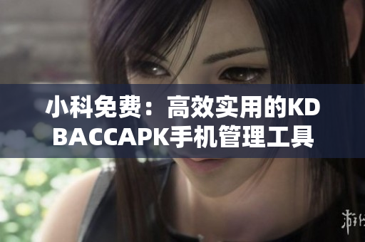 小科免费：高效实用的KDBACCAPK手机管理工具