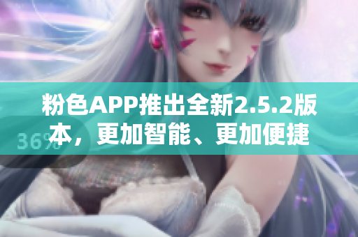 粉色APP推出全新2.5.2版本，更加智能、更加便捷