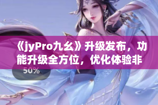 《jyPro九幺》升级发布，功能升级全方位，优化体验非凡