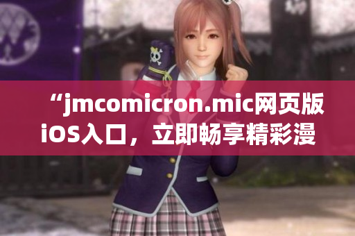 “jmcomicron.mic网页版iOS入口，立即畅享精彩漫画世界！”