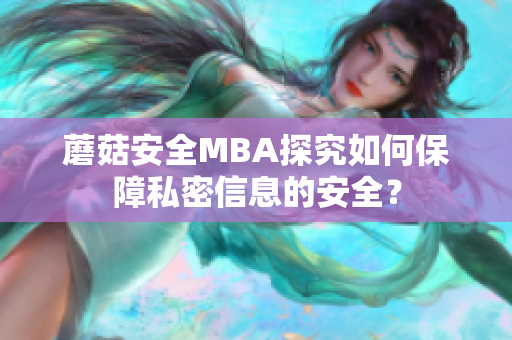 蘑菇安全MBA探究如何保障私密信息的安全？