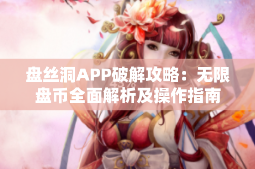 盘丝洞APP破解攻略：无限盘币全面解析及操作指南