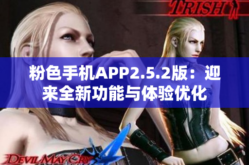 粉色手机APP2.5.2版：迎来全新功能与体验优化