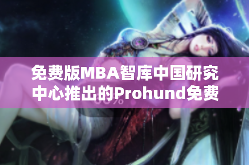 免费版MBA智库中国研究中心推出的Prohund免费版MBA实战课程