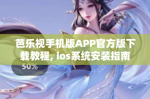 芭乐视手机版APP官方版下载教程, ios系统安装指南