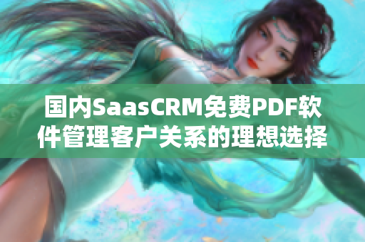 国内SaasCRM免费PDF软件管理客户关系的理想选择