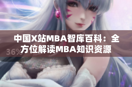 中国X站MBA智库百科：全方位解读MBA知识资源