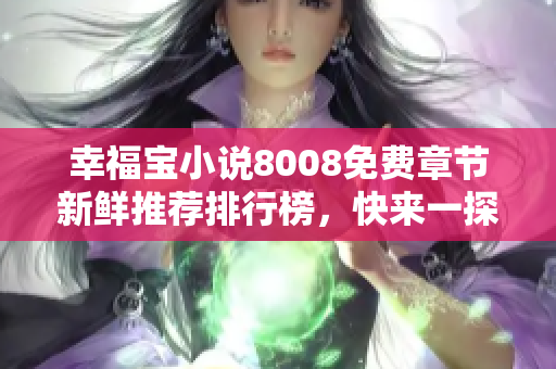 幸福宝小说8008免费章节新鲜推荐排行榜，快来一探究竟！