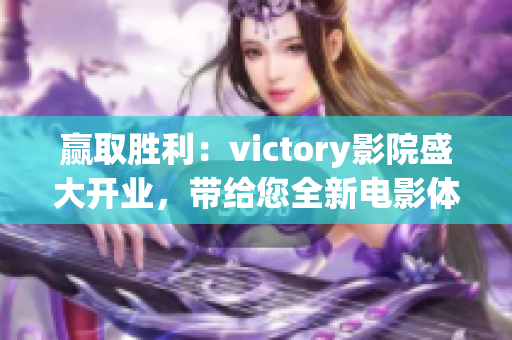 赢取胜利：victory影院盛大开业，带给您全新电影体验