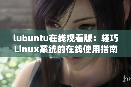 lubuntu在线观看版：轻巧Linux系统的在线使用指南