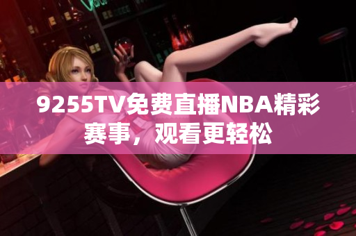 9255TV免费直播NBA精彩赛事，观看更轻松