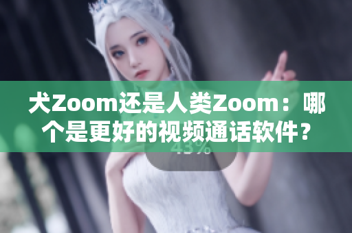 犬Zoom还是人类Zoom：哪个是更好的视频通话软件？