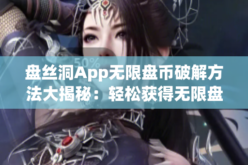 盘丝洞App无限盘币破解方法大揭秘：轻松获得无限盘币技巧分享