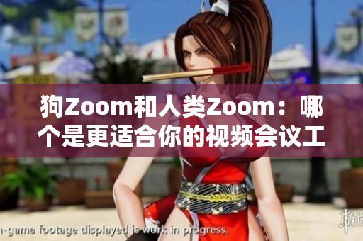 狗Zoom和人类Zoom：哪个是更适合你的视频会议工具？