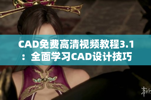 CAD免费高清视频教程3.1：全面学习CAD设计技巧