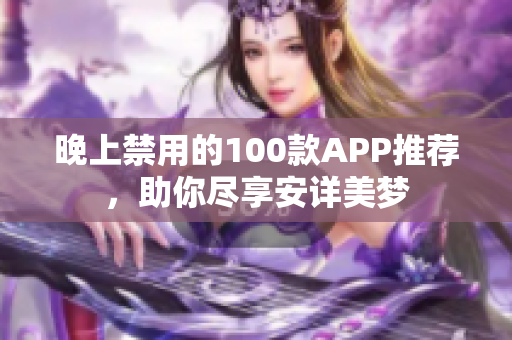 晚上禁用的100款APP推荐，助你尽享安详美梦